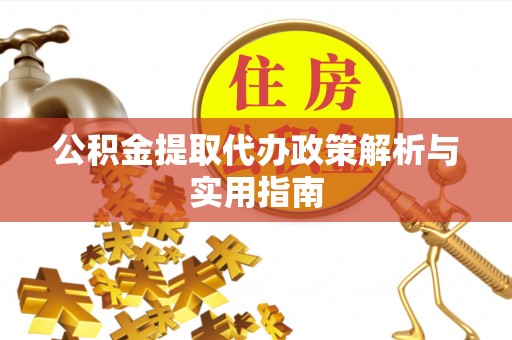 渭滨公积金提取代办政策解析与实用指南