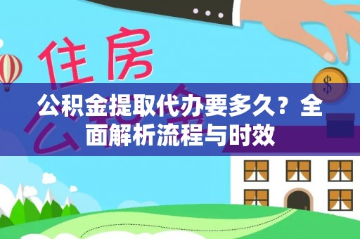渭滨公积金提取代办要多久？全面解析流程与时效
